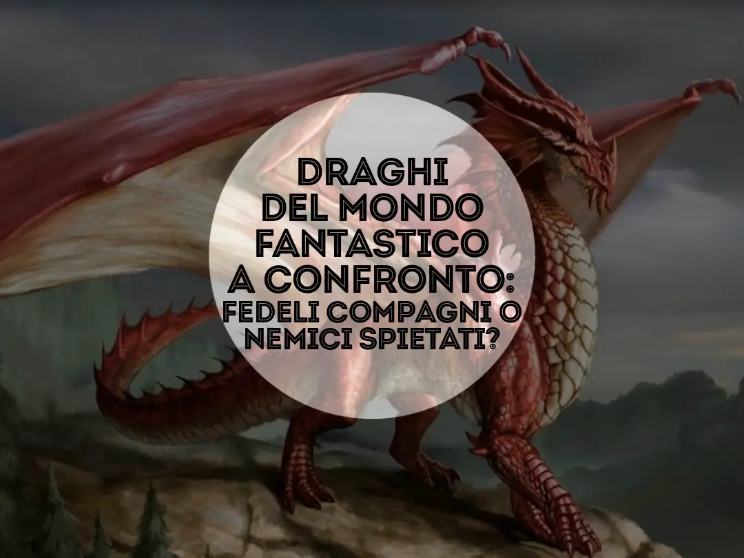 draghi nel mondo fantastico a confronto, fedeli compagni o nemici spietati?