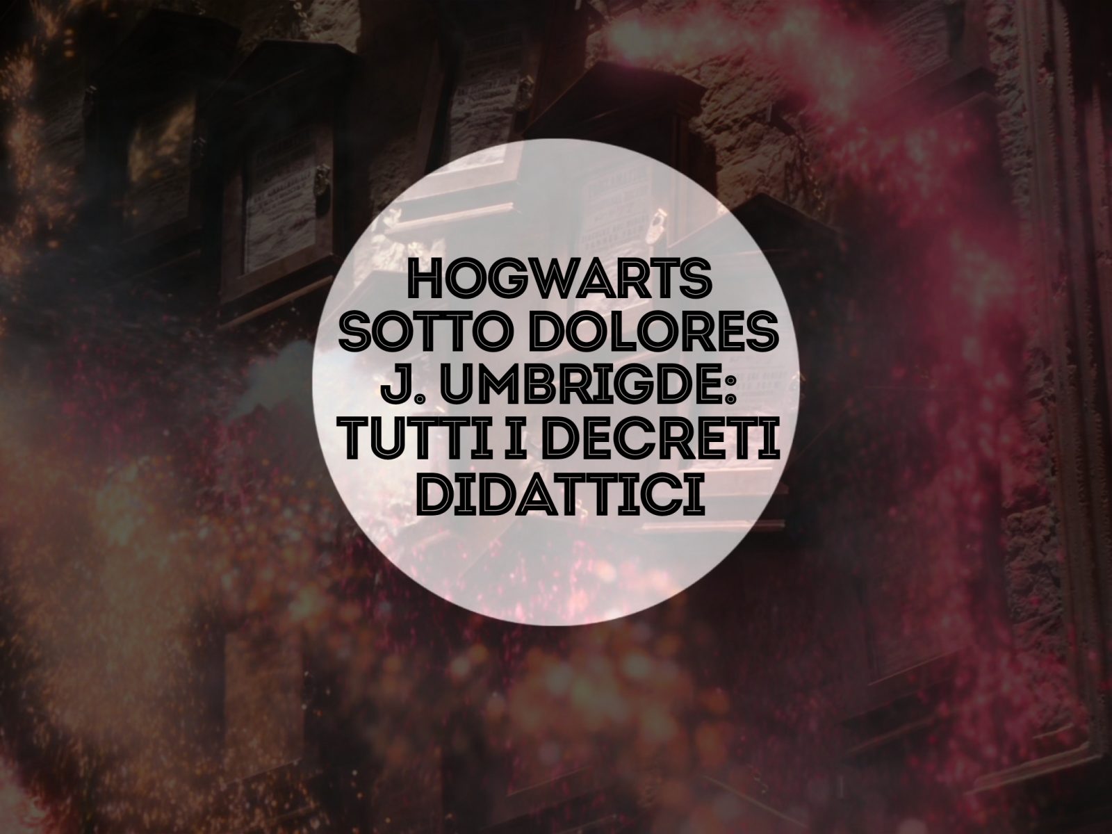 Hogwarts sotto Dolore J. Umbridge: tutti i decreti didattici